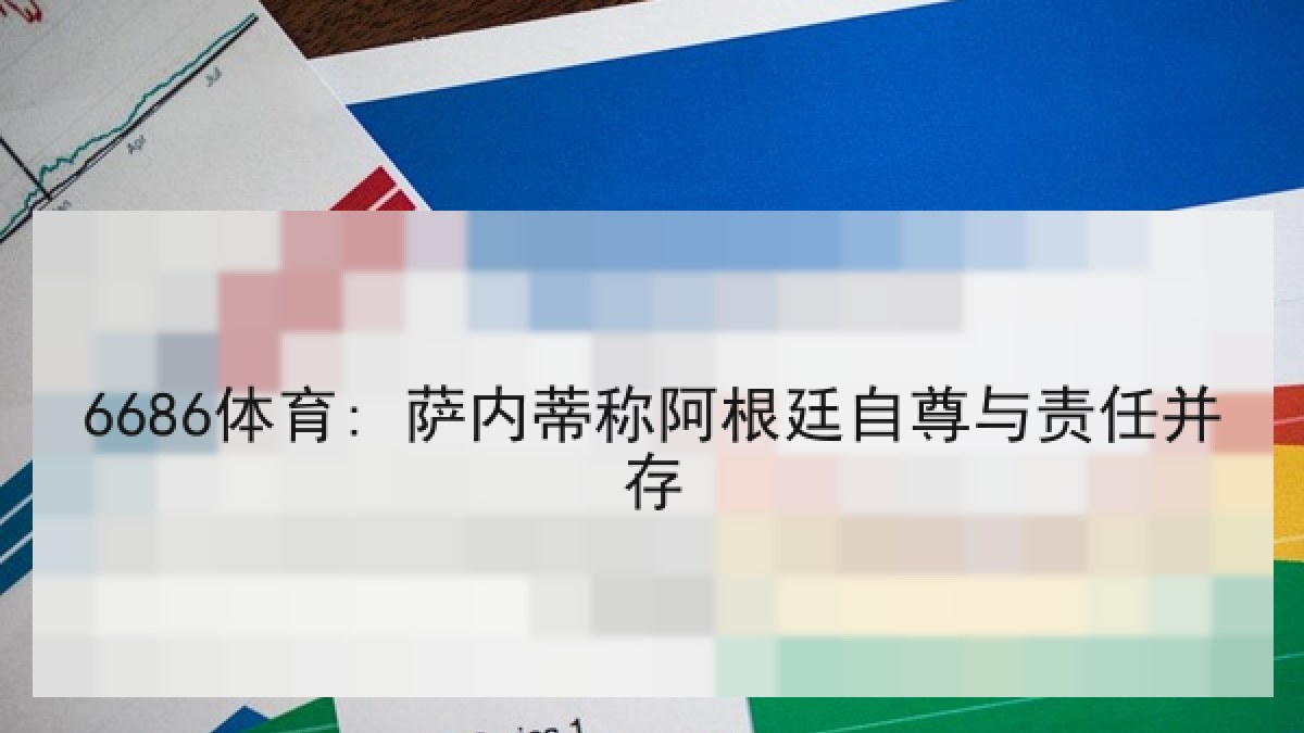 6686体育: 萨内蒂称阿根廷自尊与责任并存
